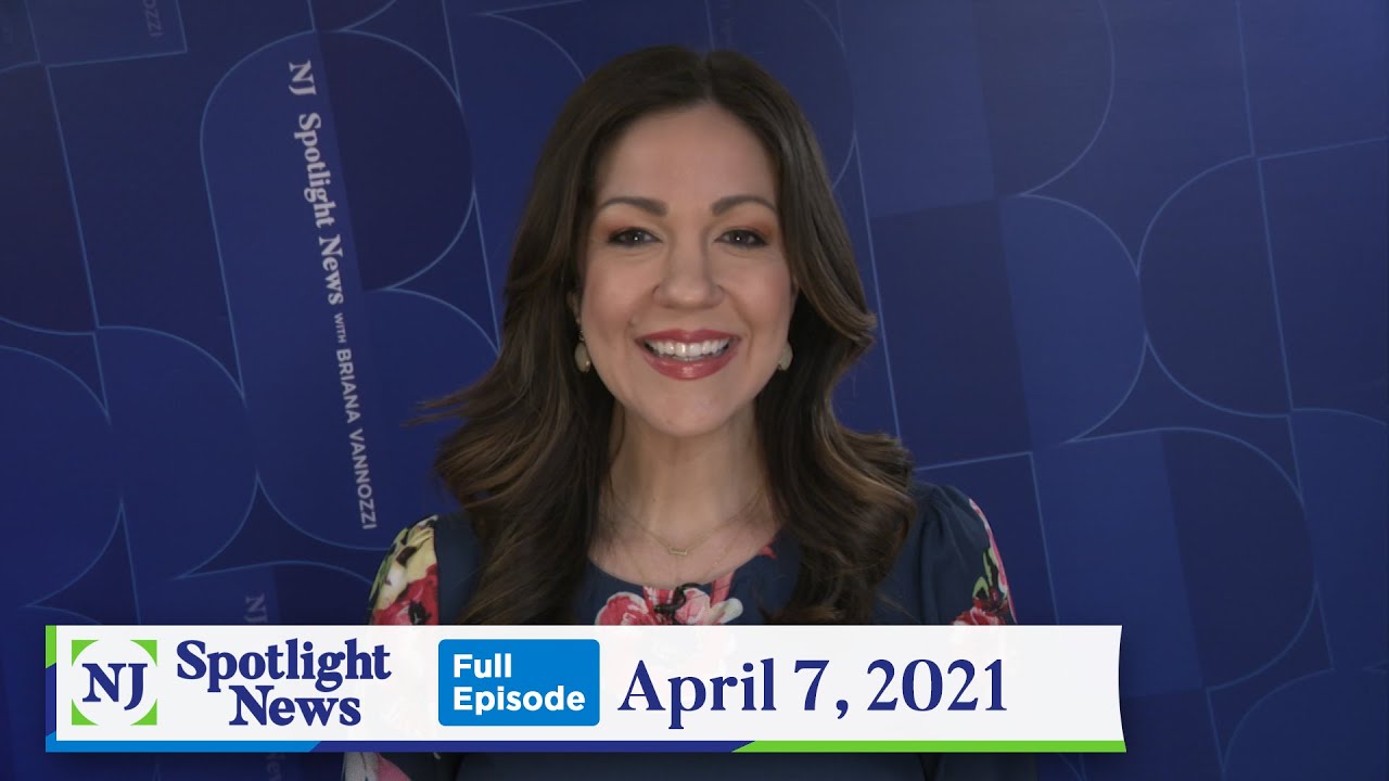 NJ Spotlight News: April 7, 2021