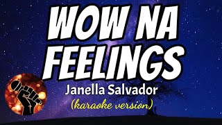 WOW NA FEELINGS - JANELLA SALVADOR (karaoke version)