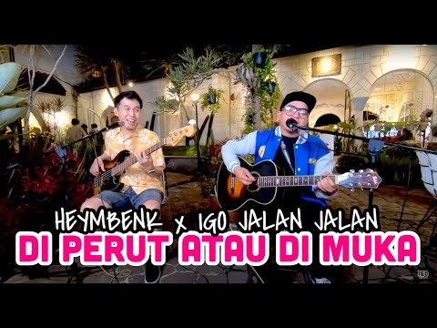 HEYMBENK X IGO JALAN JALAN - DI PERUT ATAU DI MUKA ( LIVE AKUSTIK )