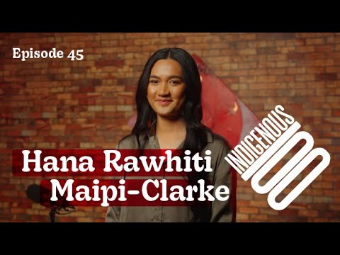 Indigenous 100 - Hana Rawhiti Maipi-Clarke - Episode 45