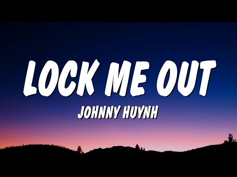 Johnny Huynh - LOCK ME OUT (Lyrics)