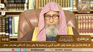 1416 - هل هناك تعارض بين حديث (خير القرون قرني..) وحديث (لا يأتي زمان إلا والذي بعده شر منه).. image