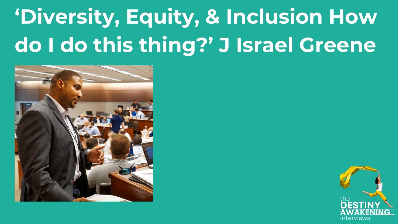 Diversity, Equity, & Inclusion How do I do this thing? J  Israel Greene  Destiny Awakening Interview
