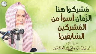 صورة مشركوا هذا الزمان أسوأ من المشركين السابقين! | الشيخ أ.د عبدالله الغنيمان