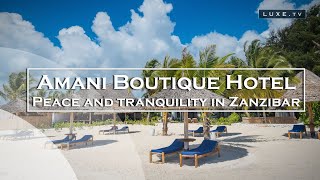 Zanzibar - Sun, sea and spices at the Amani Boutique Hotel - LUXE.TV