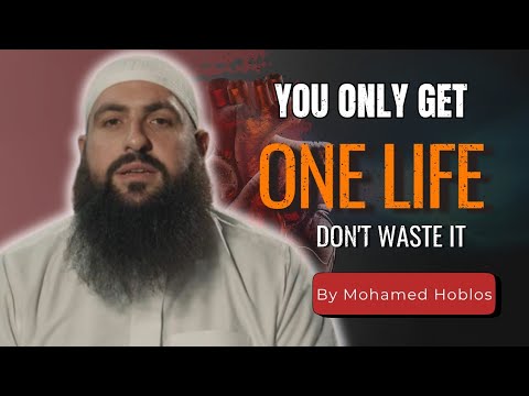 “You Only Get ONE Life — Don’t Waste It | Powerful Islamic Reminder by Mohamed Hoblos”