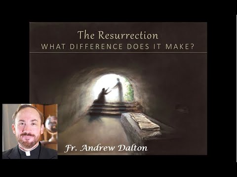 THE RESURRECTION (Part 1)  - What Difference Does it Make?  |  by Fr. Andrew Dalton