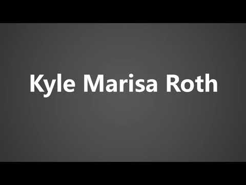 How To Pronounce Kyle Marisa Roth