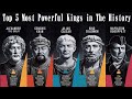 Top 5 Most Powerful Kings Of History Brief History Kingshistory