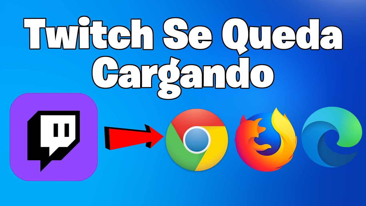 Twitch se Queda Cargando en Chrome, Brave, Edge y Firefox | Solución