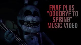 FNAF Plus Full &quot;Say Goodbye To Spring&quot; Music Video