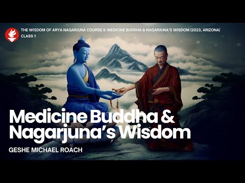 Class 1: The Wisdom of Arya Nagarjuna Course 5: Medicine Buddha & Nagarjuna’s Wisdom (2023, Arizona)