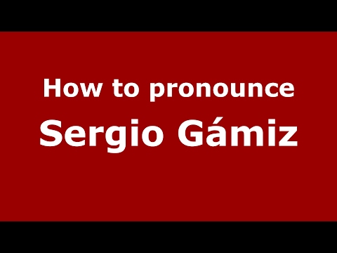 How to pronounce Sergio Gámiz (Spain/Spanish) - PronounceNames.com