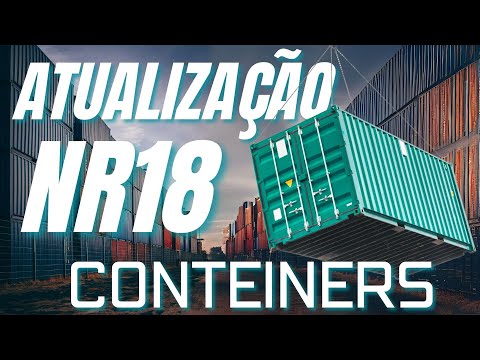 O que mudou na ATUALIZAÇÃO DA NR18 envolvendo CONTEINERS!