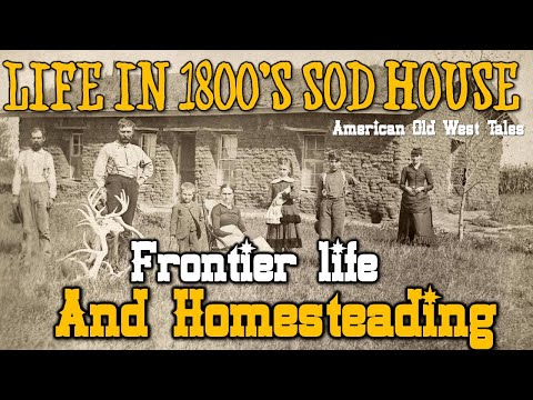 Life in a Old West Sod House or Soddy  (Homesteading)