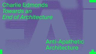 MASS Lecture: Towards an End of Architecture by Charlie Edmonds