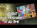 11 Artists That Changed Juju music Forever | Greatest Juju Musicians