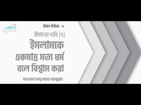 ঈমানের দাবি (৭) ইসলামকে একমাত্র সত্য ধর্ম বলে বিশ্বাস করা : মাওলানা আবু সাবের আব্দুল্লাহ