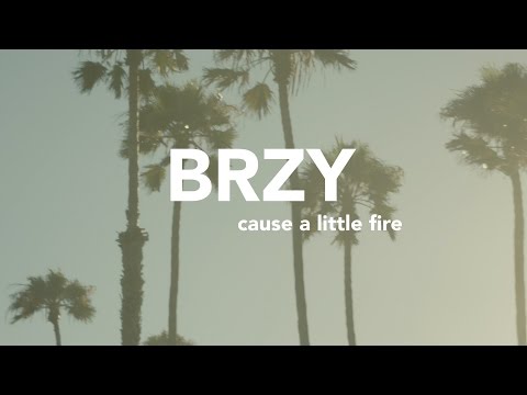 BRZY - Cause a Little Fire