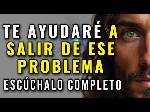 DIOS DICE, YO TE AYUDARÉ A SALIR DE ESE PROBLEMA
