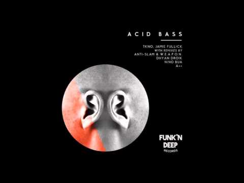 TKNO & Jamie Fullick - Acid Bass (Anti-Slam & W.E.A.P.O.N. Remix) [Funk'n Deep Records]