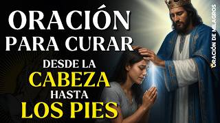 ORACIÓN MILAGROSA PARA CURAR TODO EL CUERPO | SANACIÓN DE CABEZA A PIES