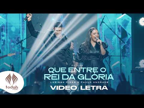 Larissa Pires e Paulo Andrade | Que Entre o Rei da Glória [Video Letra]