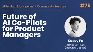 Future of AI Co-Pilots for Product Managers - AI PM Community Session #75