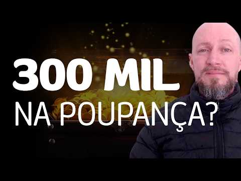 WHAT HAPPENS IF YOU LEAVE 300 THOUSAND REAIS IN SAVINGS?