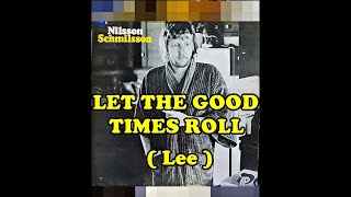 LET THE GOOD TIMES ROLL ( Lee )  Harry Nilsson