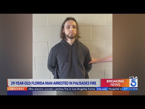 Florida man, 29, arrested for intentionally starting deadly Palisades Fire