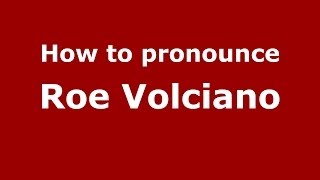 How to pronounce Roe Volciano