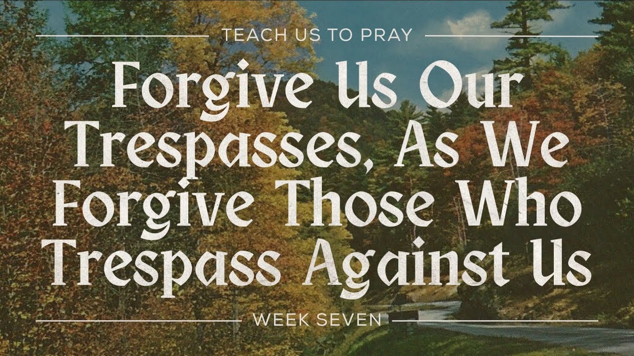 And Forgive Us Our Trespasses, as We Forgive Those Who Tresspass Against Us