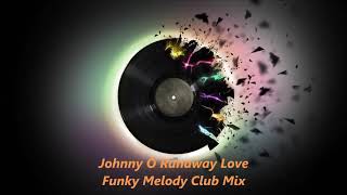 Johnny O Runaway Love   Funky Melody Club Mix