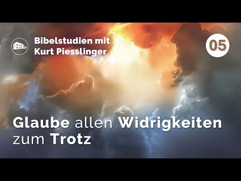 Glaube allen Widrigkeiten zum Trotz - Kurt Piesslinger - Bibelstudien Lektion 5