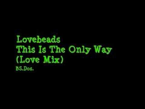 Lovebeads ~ This Is The Only Way (Love Mix)
