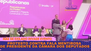 MÃE DE EXILADO POLÍTCO INVADE EVENTO PARA PROTESTAR CONTRA FALA DO PRESIDENTE DA CÂMARA DOS DEPUTADO