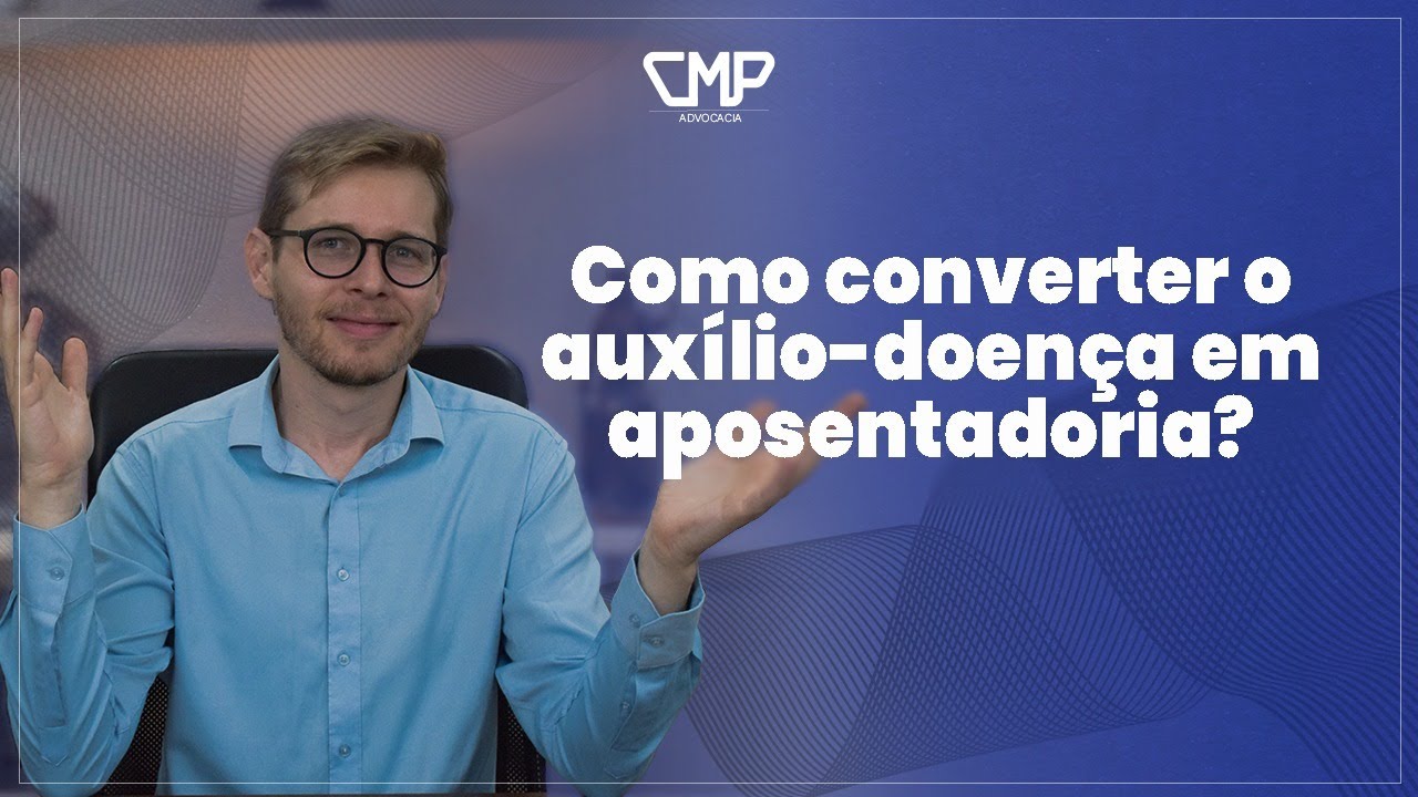 COMO CONVERTER O AUXÍLIO-DOENÇA EM APOSENTADORIA?