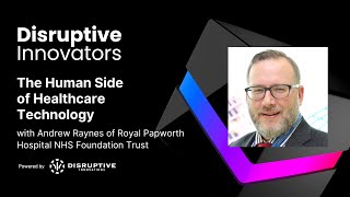 The Human Side of Healthcare Technology with Andrew Raynes of Royal Papworth Hospital NHS Foundation