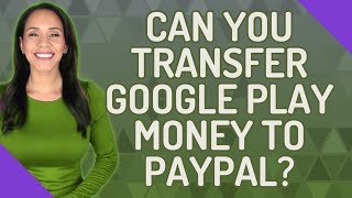 Can you transfer Google Play money to PayPal?