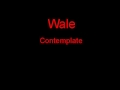 Wale Contemplate + Lyrics
