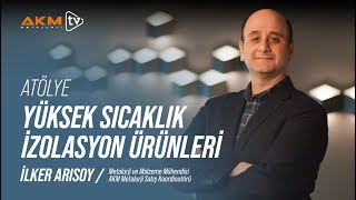 İlker Arısoy ile Atölye | Yüksek Sıcaklık İzolasyon Ürünleri ve Özellikleri