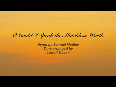O Could I Speak the Matchless Worth (Presbyterian Hymnal #110)