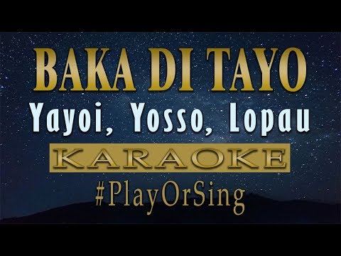 Baka Di Tayo - Yayoi, Yosso, Lopau (KARAOKE VERSION)