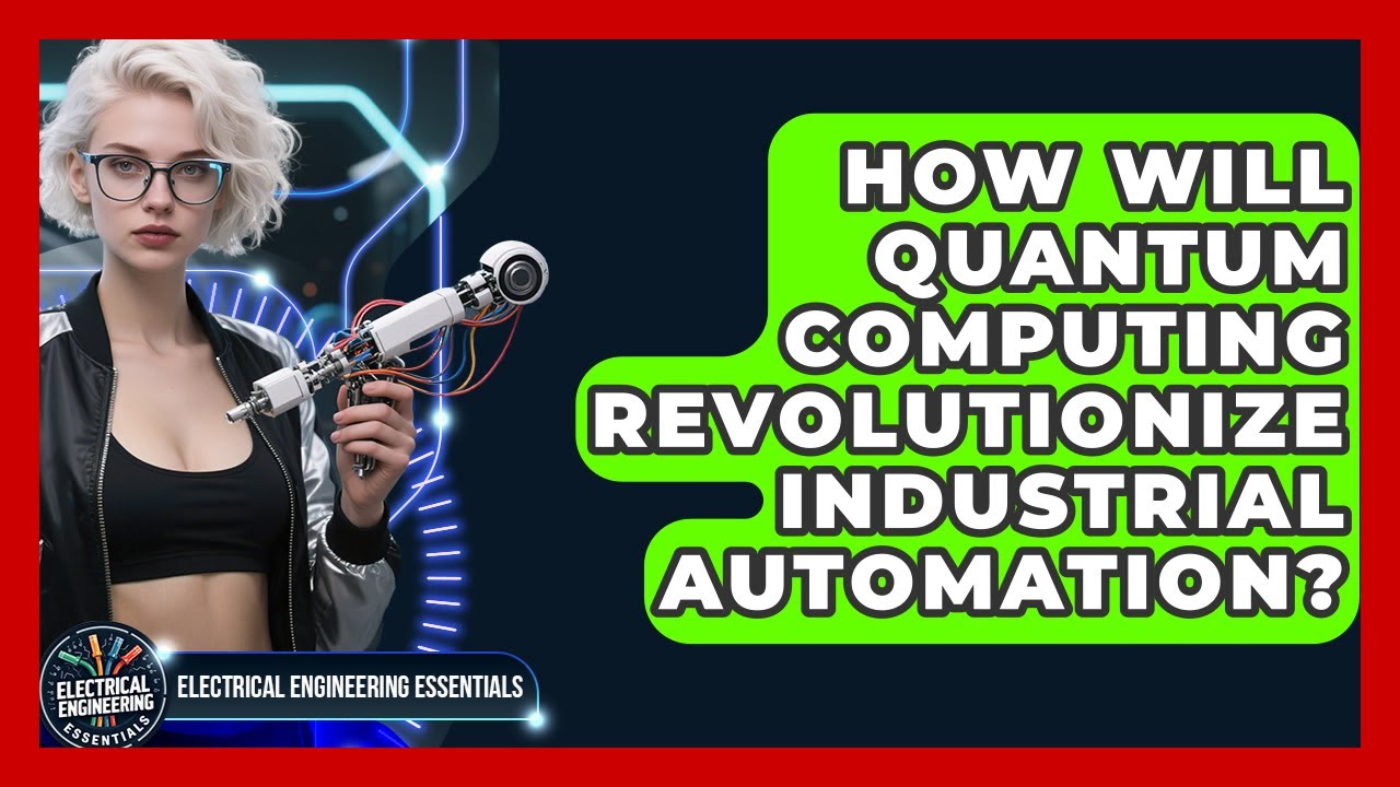How Will Quantum Computing Revolutionize Industrial Automation? - Electrical Engineering Essentials