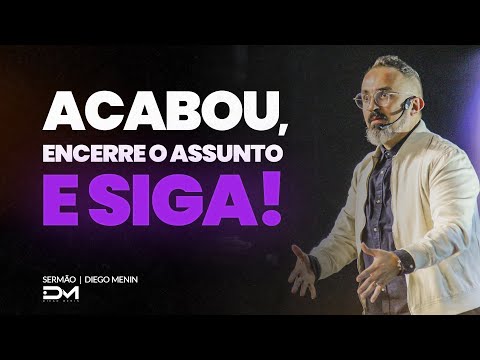 ACABOU, ENCERRE O ASSUNTO E SIGA! - #DIEGOMENIN | SERMÃO