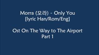 Morra (모라) - Only You [lyric Han/Rom/Eng] Ost On The Way to The Airport Part 1
