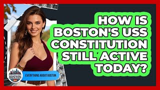 How Is Boston's USS Constitution Still Active Today? - Everything About Boston