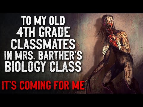 "To My Old 4th Grade Classmates in Mrs Barther’s Biology Class. It's Coming For Me" Creepypasta