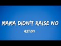 ASTON - Mama Didn't Raise No (Lyrics)